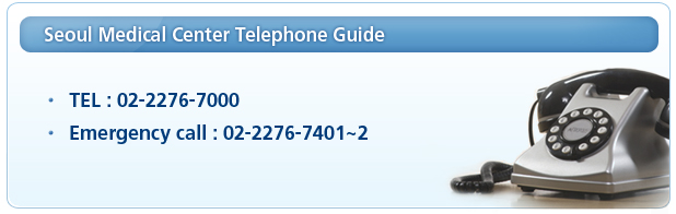 [Seoul Medical Center Telephone Guide ] - Tel: 02-2276-7000, Emergency Call : 02-2276-7401~2